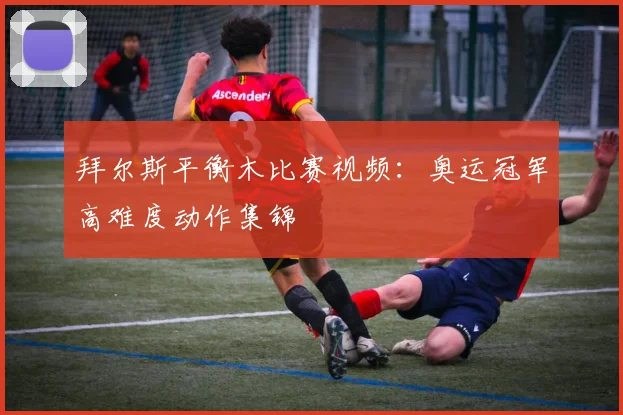拜尔斯平衡木比赛视频:奥运冠军高难度动作集锦